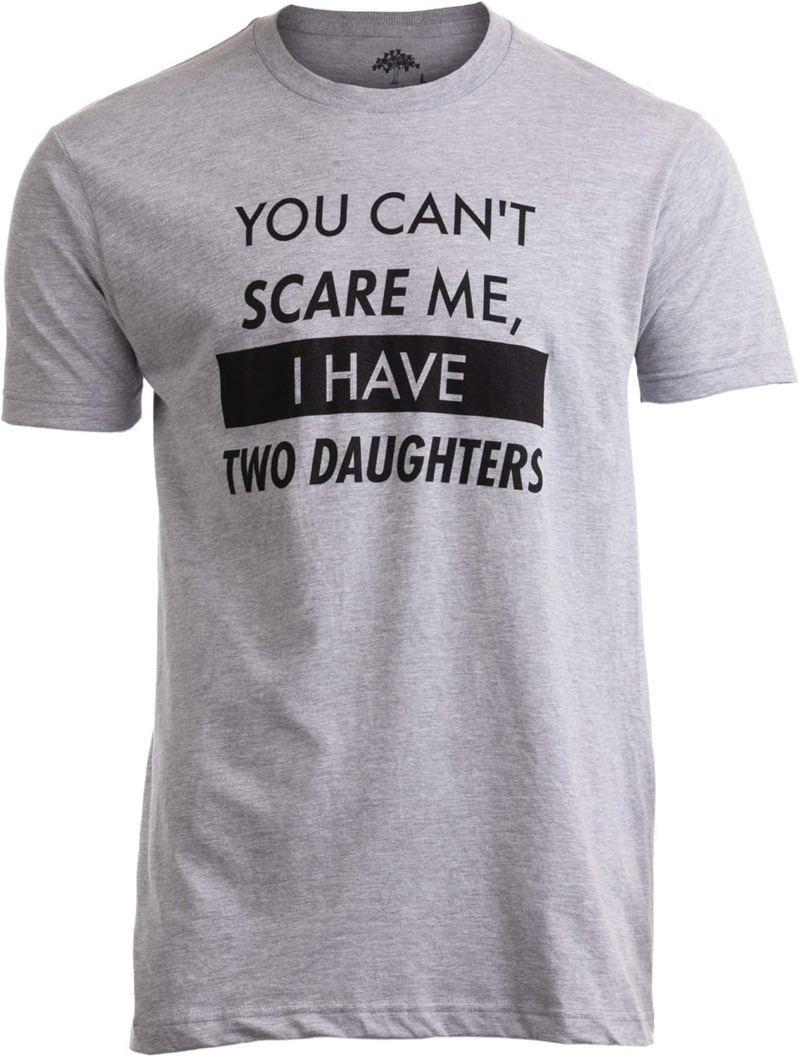 You Can't Scare Me, I Have Kids | Funny Dad Daddy Daughters Children Cute Joke Men