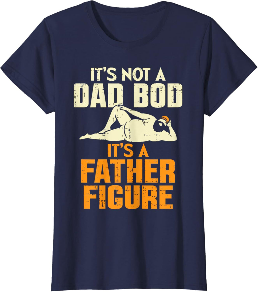 Not Dad Bod Its A Father Figure Funny Fathers Day Daddy Papa