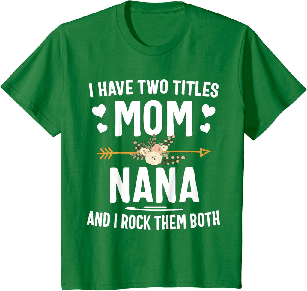 I Have Two Titles Mom And Nana Shirt Mothers Day Gifts Mother Shirt