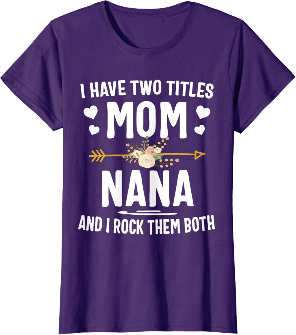 I Have Two Titles Mom And Nana Shirt Mothers Day Gifts Mother Shirt